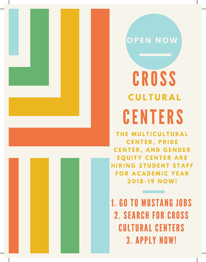 The Multicultural Center, PRide Center, and Gender Equity Center are Hiring Student Staff for Academic Year 2018-2019. 1. Go to Mustang Jobs 2. Search for Cross Cultural Centers 3. Apply Now!