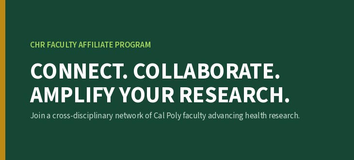 CHR Faculty Affiliate Program. Connect. Collaborate. Amplify your research. Join a cross-disciplinary network of Cal Poly faculty advancing health research.