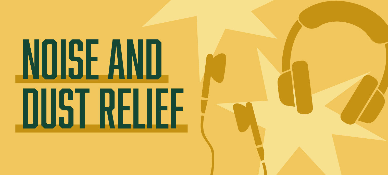 Noise and dust relief.