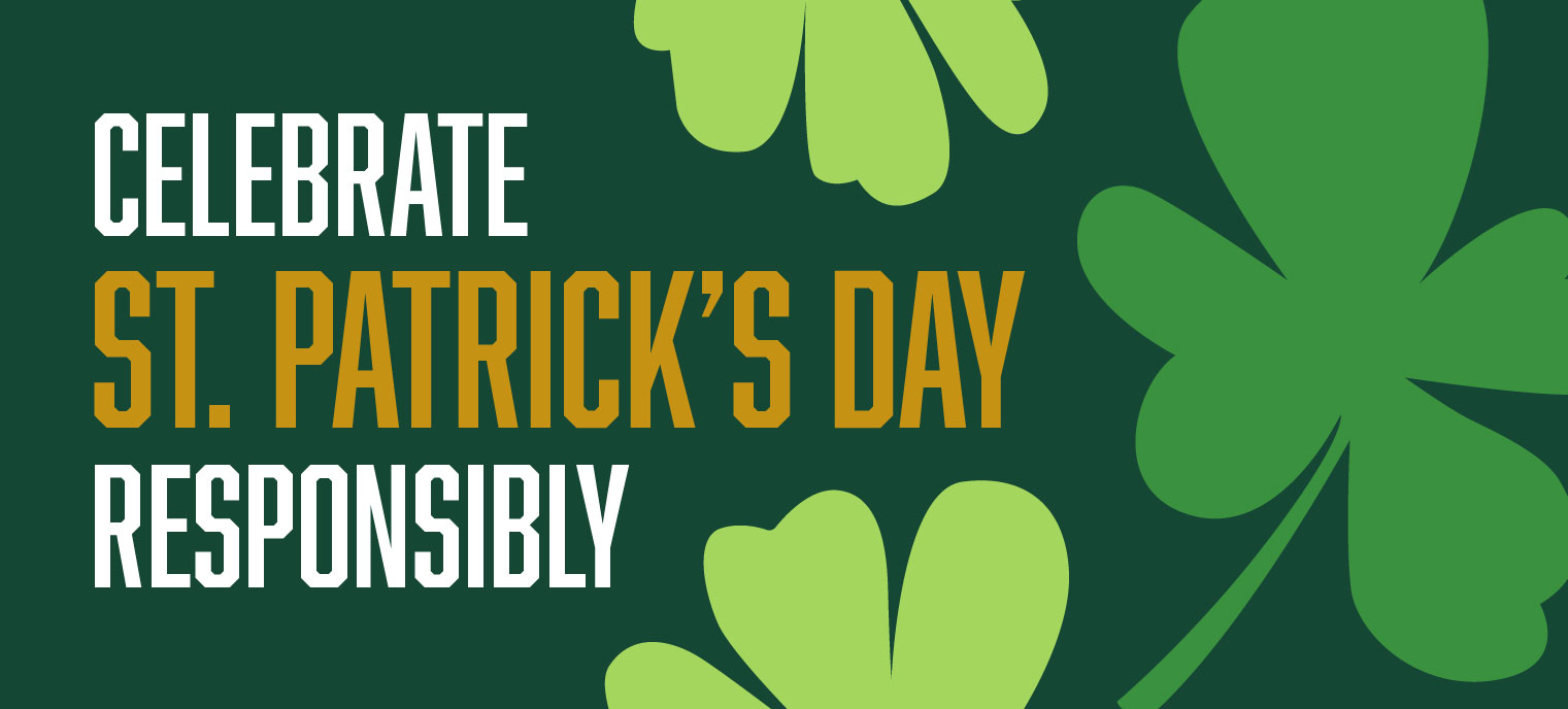Celebrate St. Patrick’s Day responsibly.