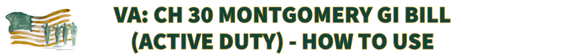 HOW TO USE CH 30 MONTGOMERY GI BILL (ACTIVE DUTY)