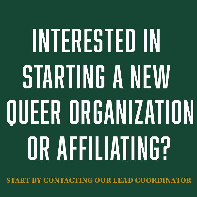 Interested in starting a new queer org or affiliating? contact the lead coordinator