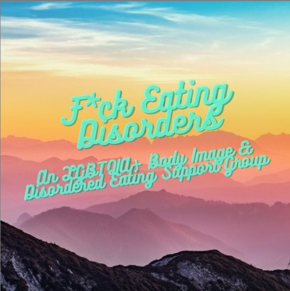 F*ck Eating Disorders - An LGBTQIA+ Body Image & Disordered Eating Support Group