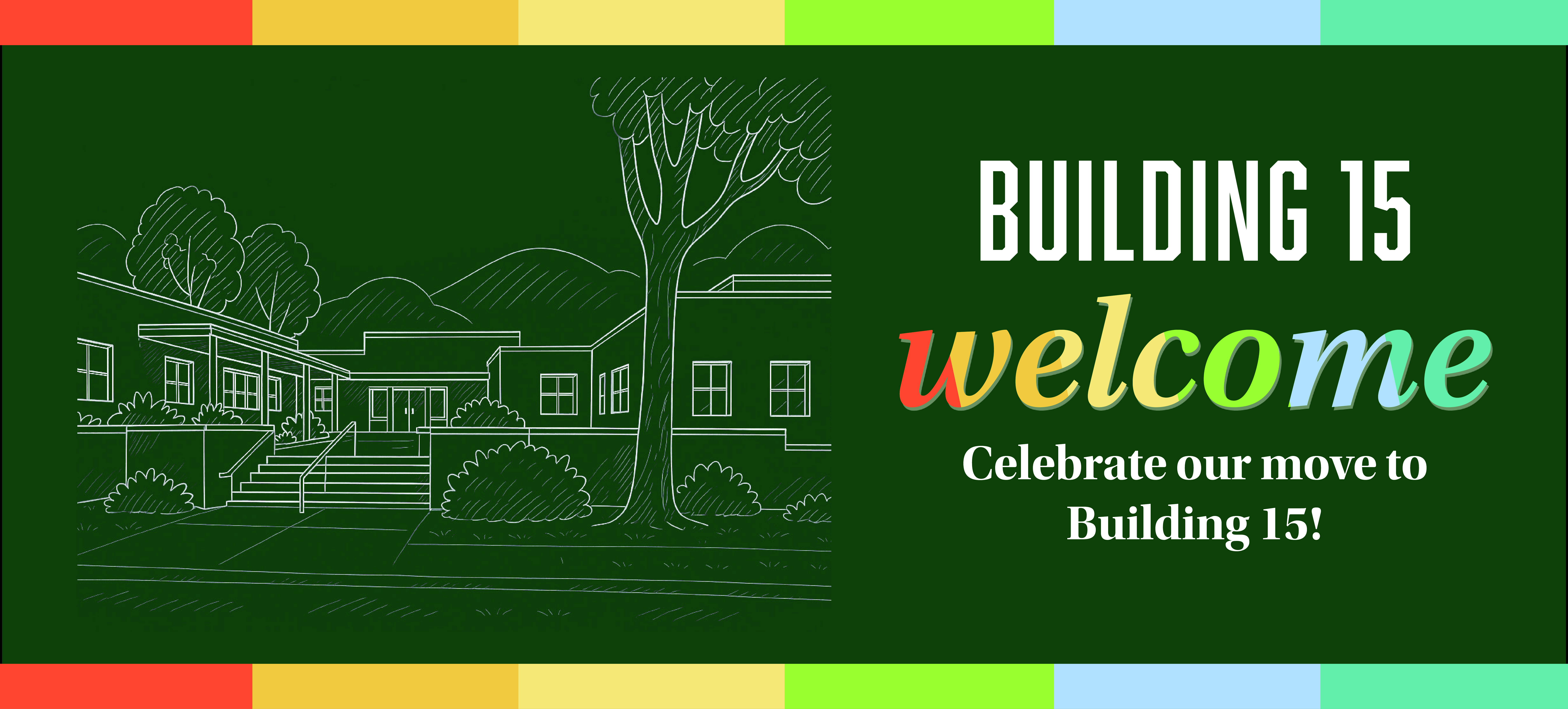 Building 15 Welcome. Celebrate our move to Building 15!